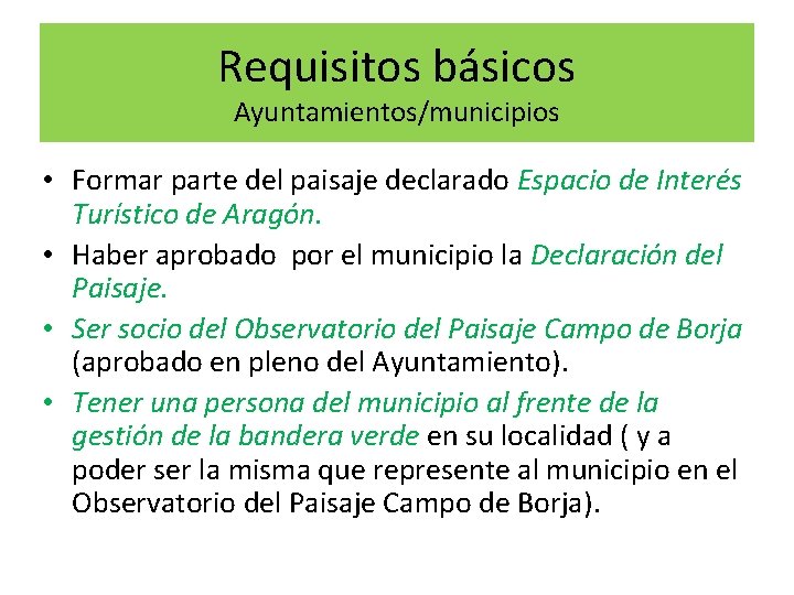 Requisitos básicos Ayuntamientos/municipios • Formar parte del paisaje declarado Espacio de Interés Turístico de