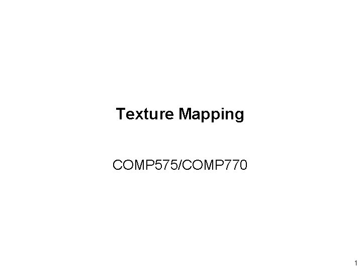 Texture Mapping COMP 575/COMP 770 1 