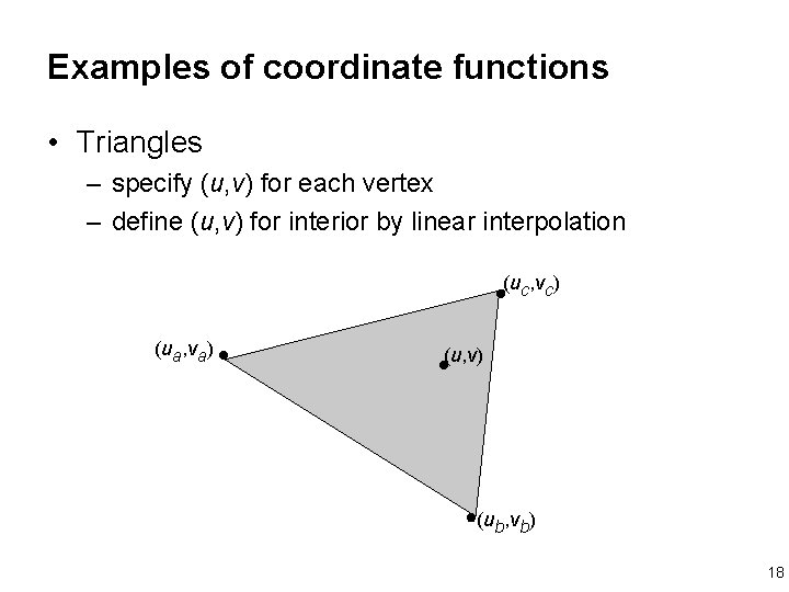 Examples of coordinate functions • Triangles – specify (u, v) for each vertex –