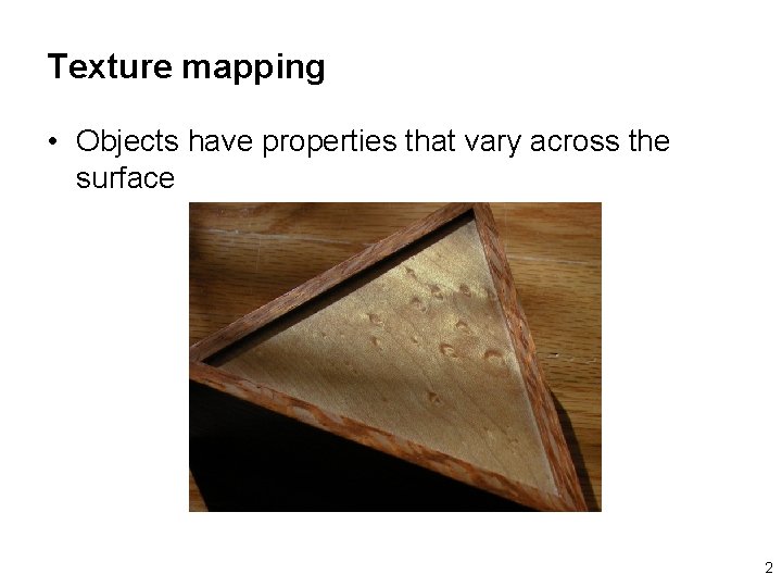 Texture mapping • Objects have properties that vary across the surface 2 