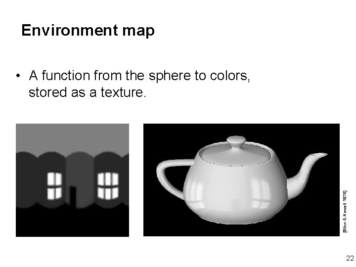 Environment map [Blinn & Newell 1976] • A function from the sphere to colors,