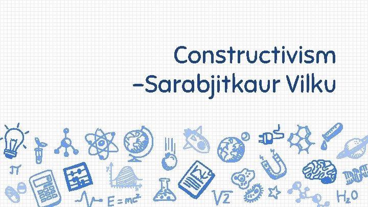 Constructivism -Sarabjitkaur Vilku 