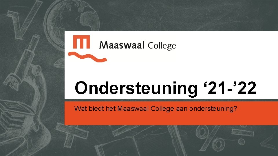 Ondersteuning ‘ 21 -’ 22 Wat biedt het Maaswaal College aan ondersteuning? 