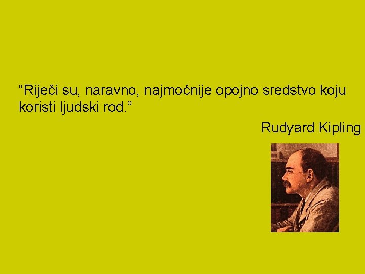 “Riječi su, naravno, najmoćnije opojno sredstvo koju koristi ljudski rod. ” Rudyard Kipling 