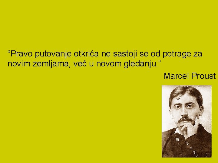 “Pravo putovanje otkrića ne sastoji se od potrage za novim zemljama, već u novom