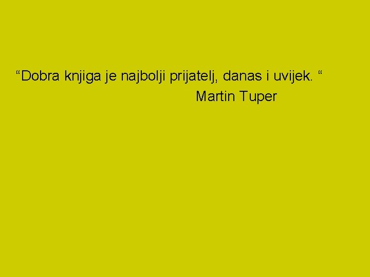 “Dobra knjiga je najbolji prijatelj, danas i uvijek. “ Martin Tuper 