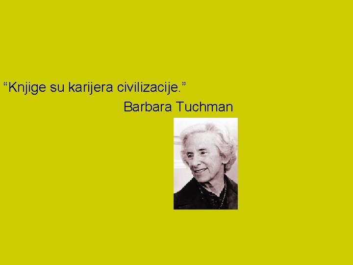 “Knjige su karijera civilizacije. ” Barbara Tuchman 