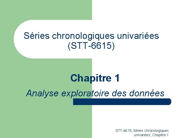 Séries chronologiques univariées (STT-6615) Chapitre 1 Analyse exploratoire des données STT-6615; Séries chronologiques univariées;