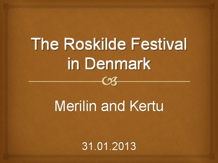 The Roskilde Festival in Denmark Merilin and Kertu 31. 01. 2013 