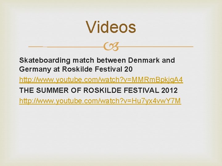 Videos Skateboarding match between Denmark and Germany at Roskilde Festival 20 http: //www. youtube.