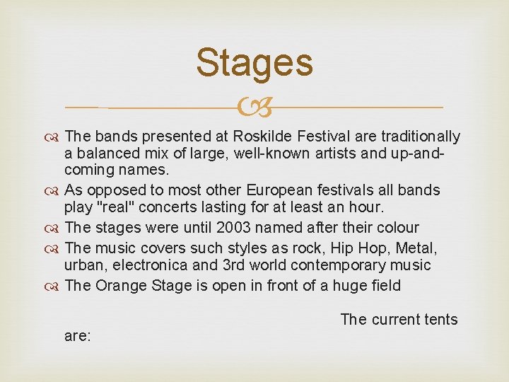 Stages The bands presented at Roskilde Festival are traditionally a balanced mix of large,