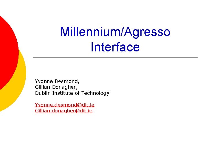 Millennium/Agresso Interface Yvonne Desmond, Gillian Donagher, Dublin Institute of Technology Yvonne. desmond@dit. ie Gillian.
