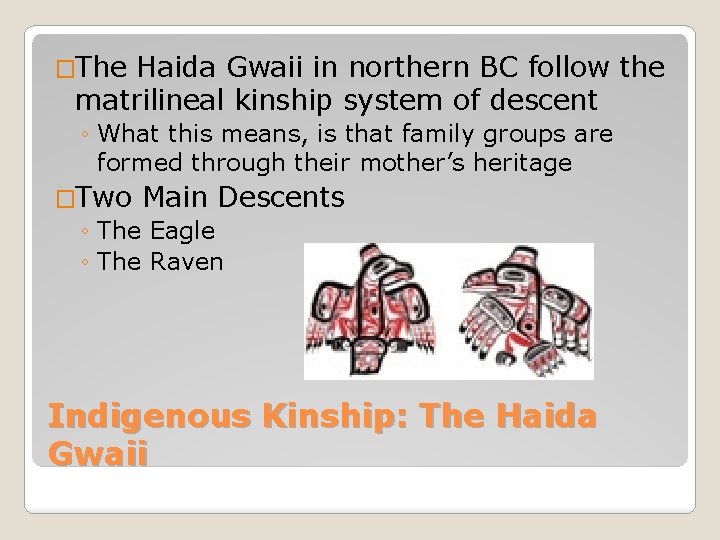 �The Haida Gwaii in northern BC follow the matrilineal kinship system of descent ◦
