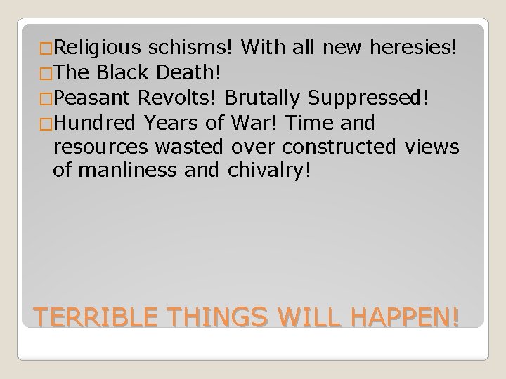 �Religious schisms! With all new heresies! �The Black Death! �Peasant Revolts! Brutally Suppressed! �Hundred