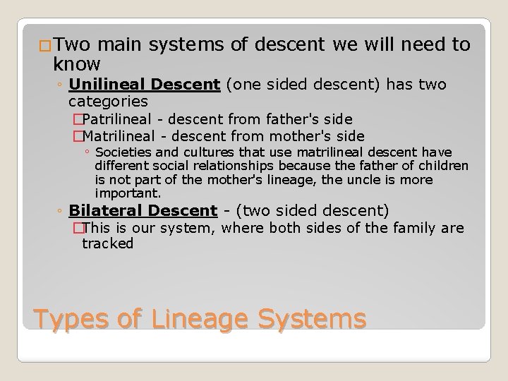 �Two main systems of descent we will need to know ◦ Unilineal Descent (one