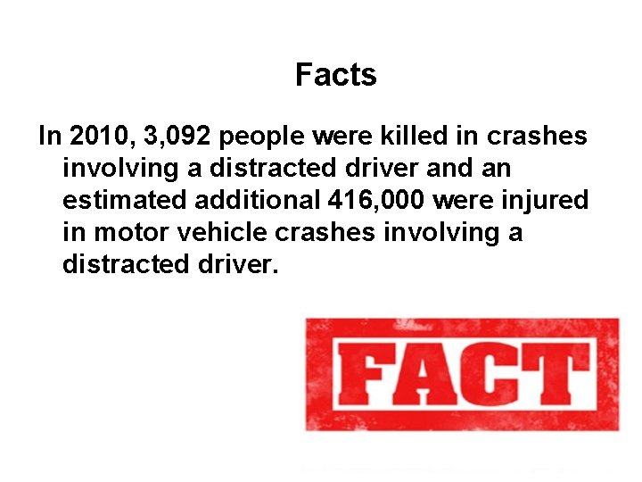 Facts In 2010, 3, 092 people were killed in crashes involving a distracted driver