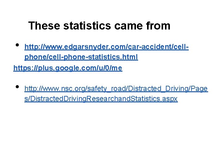 These statistics came from • http: //www. edgarsnyder. com/car-accident/cellphone/cell-phone-statistics. html https: //plus. google. com/u/0/me