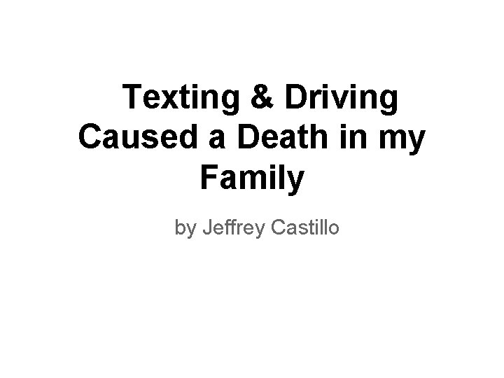 Texting & Driving Caused a Death in my Family by Jeffrey Castillo 