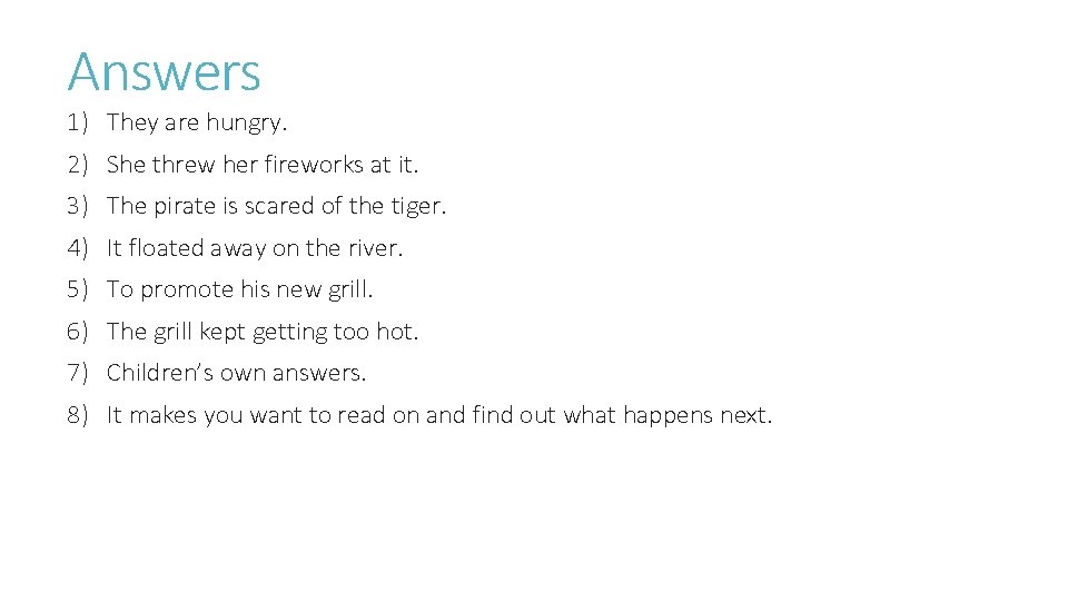 Answers 1) They are hungry. 2) She threw her fireworks at it. 3) The