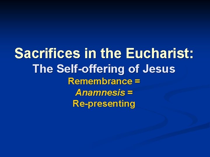 Sacrifices in the Eucharist: The Self-offering of Jesus Remembrance = Anamnesis = Re-presenting 