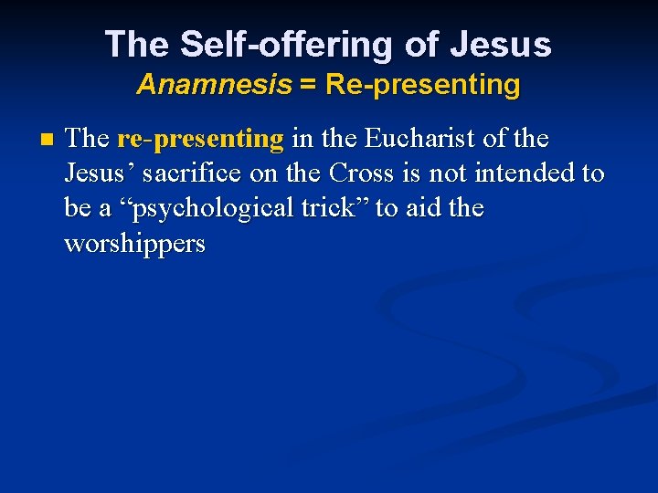 The Self-offering of Jesus Anamnesis = Re-presenting n The re-presenting in the Eucharist of