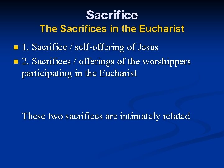 Sacrifice The Sacrifices in the Eucharist 1. Sacrifice / self-offering of Jesus n 2.