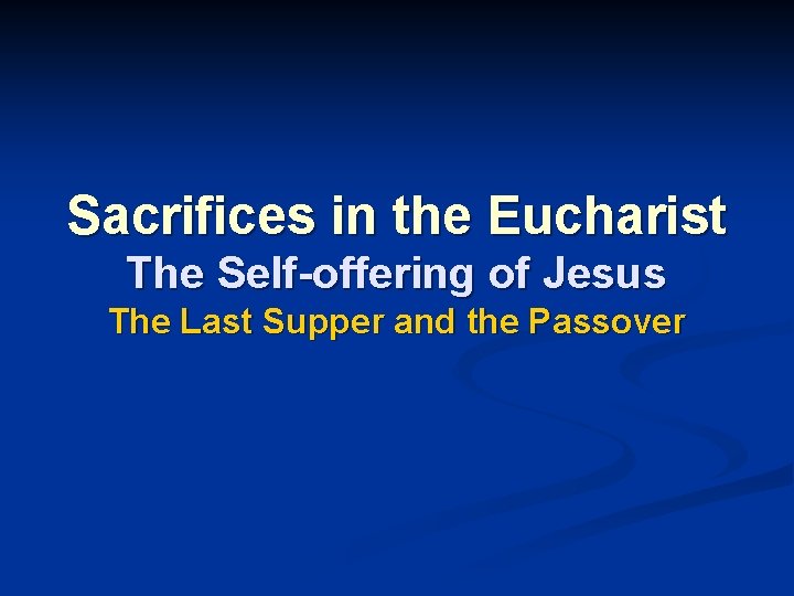 Sacrifices in the Eucharist The Self-offering of Jesus The Last Supper and the Passover