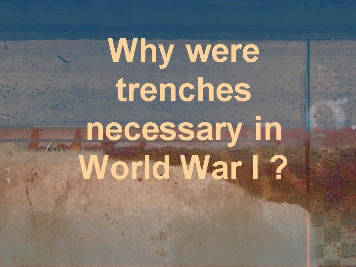 Why were trenches necessary in World War I ? 