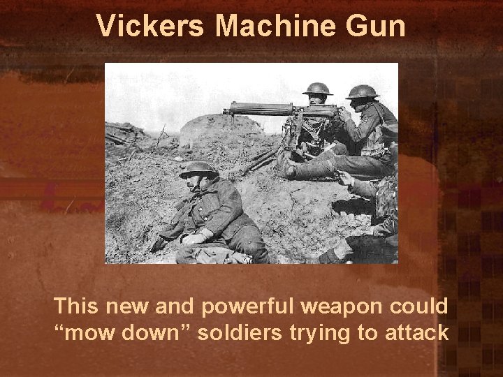 Vickers Machine Gun This new and powerful weapon could “mow down” soldiers trying to