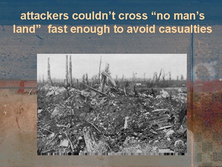 attackers couldn’t cross “no man’s land” fast enough to avoid casualties 