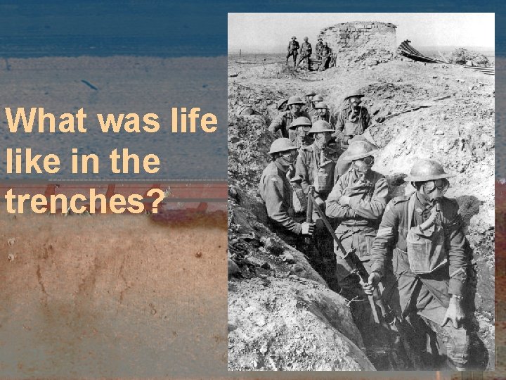 What was life like in the trenches? 