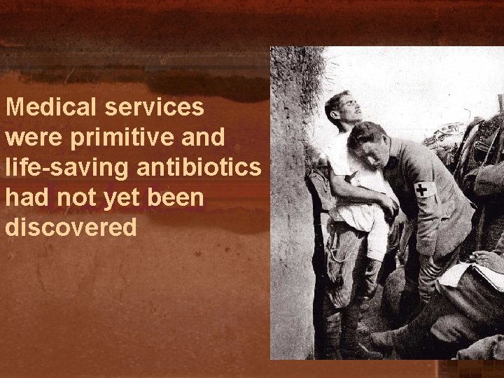 Medical services were primitive and life-saving antibiotics had not yet been discovered 