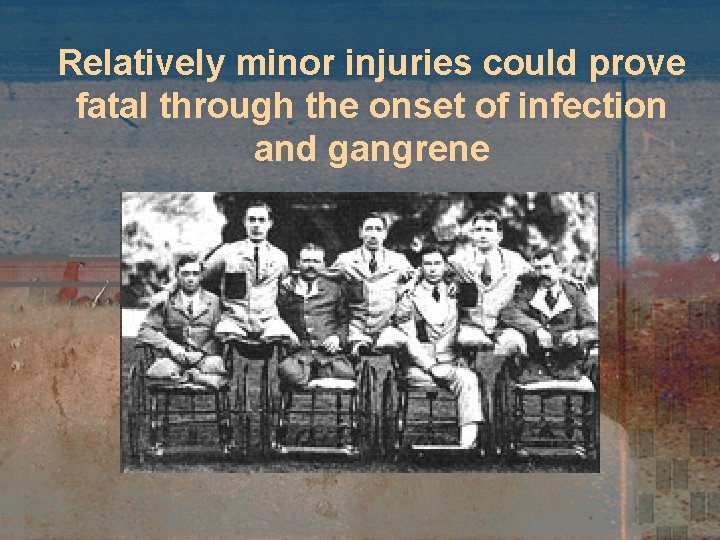 Relatively minor injuries could prove fatal through the onset of infection and gangrene 