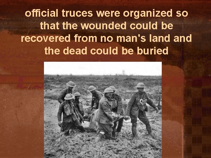 official truces were organized so that the wounded could be recovered from no man's