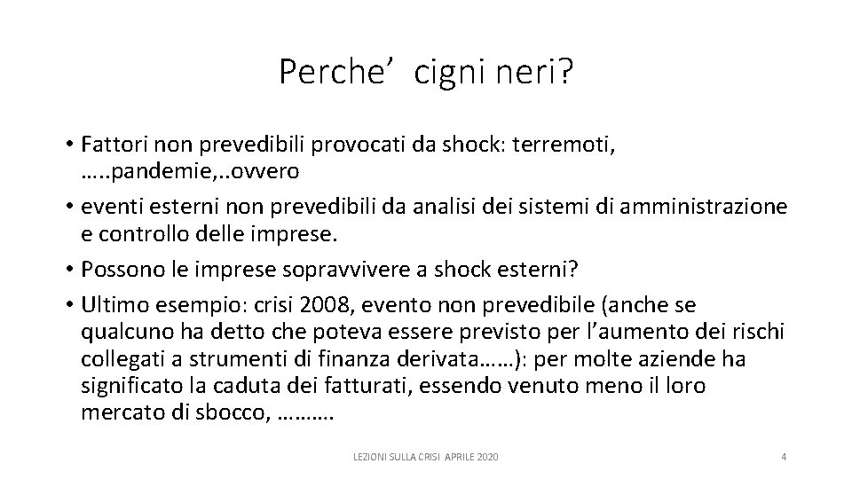 Perche’ cigni neri? • Fattori non prevedibili provocati da shock: terremoti, …. . pandemie,