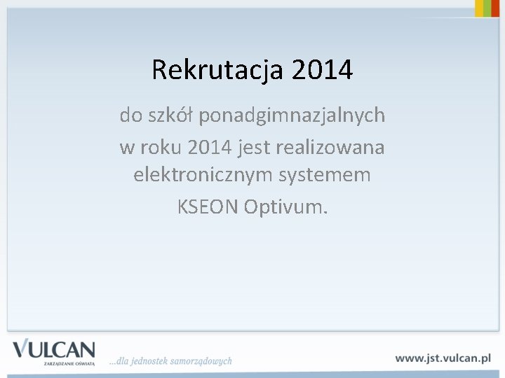 Rekrutacja 2014 do szkół ponadgimnazjalnych w roku 2014 jest realizowana elektronicznym systemem KSEON Optivum.