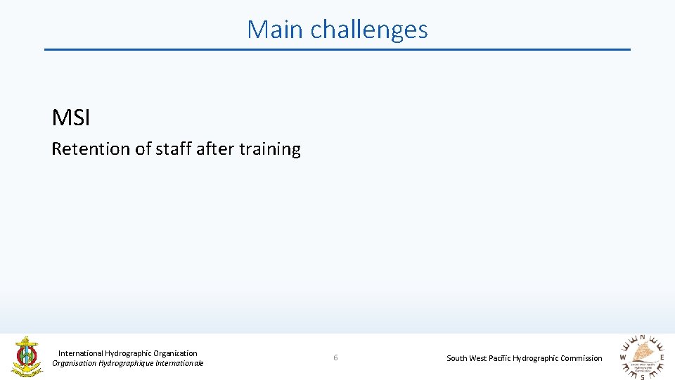 Main challenges MSI Retention of staff after training International Hydrographic Organization Organisation Hydrographique Internationale