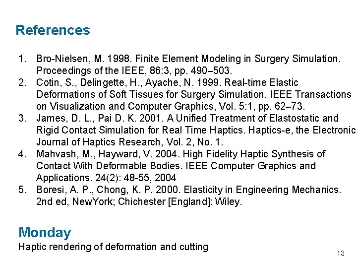 References 1. Bro-Nielsen, M. 1998. Finite Element Modeling in Surgery Simulation. Proceedings of the