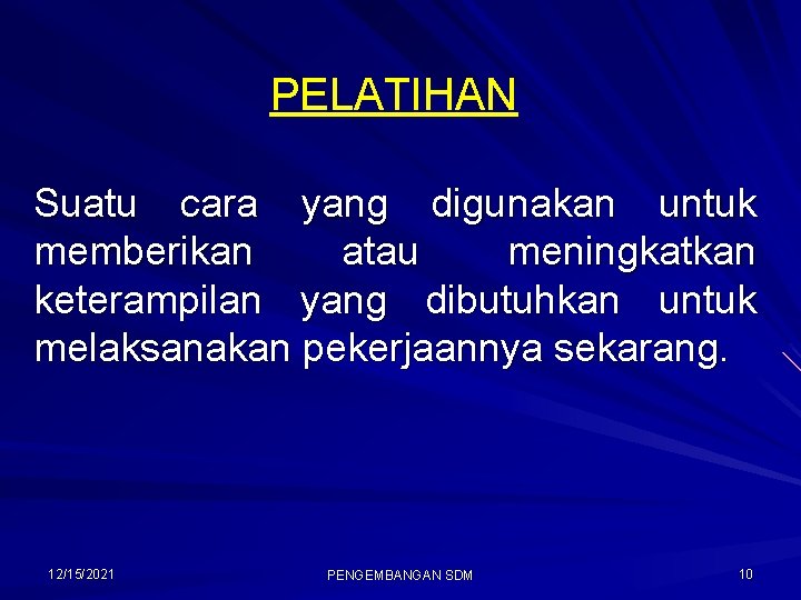 PELATIHAN Suatu cara yang digunakan untuk memberikan atau meningkatkan keterampilan yang dibutuhkan untuk melaksanakan