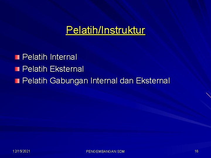 Pelatih/Instruktur Pelatih Internal Pelatih Eksternal Pelatih Gabungan Internal dan Eksternal 12/15/2021 PENGEMBANGAN SDM 16