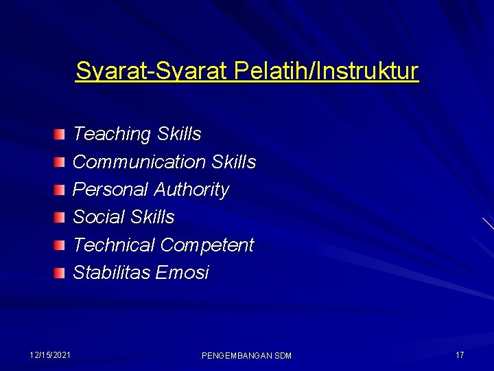 Syarat-Syarat Pelatih/Instruktur Teaching Skills Communication Skills Personal Authority Social Skills Technical Competent Stabilitas Emosi
