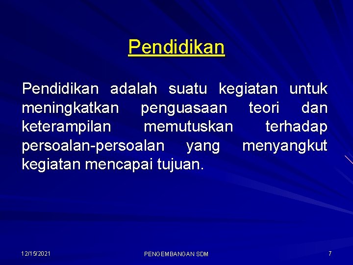 Pendidikan adalah suatu kegiatan untuk meningkatkan penguasaan teori dan keterampilan memutuskan terhadap persoalan-persoalan yang