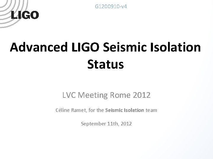 G 1200910 -v 4 Advanced LIGO Seismic Isolation Status LVC Meeting Rome 2012 Céline