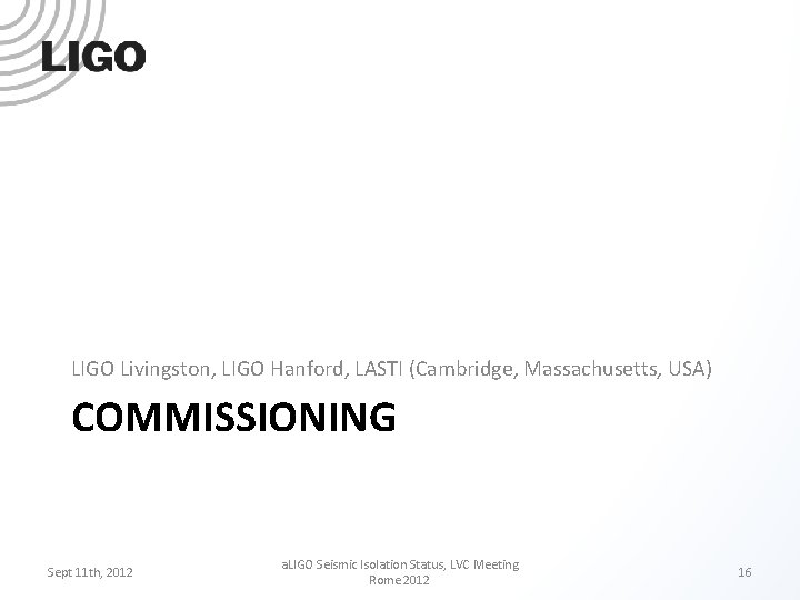 LIGO Livingston, LIGO Hanford, LASTI (Cambridge, Massachusetts, USA) COMMISSIONING Sept 11 th, 2012 a.