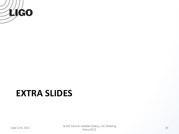 EXTRA SLIDES Sept 11 th, 2012 a. LIGO Seismic Isolation Status, LVC Meeting Rome