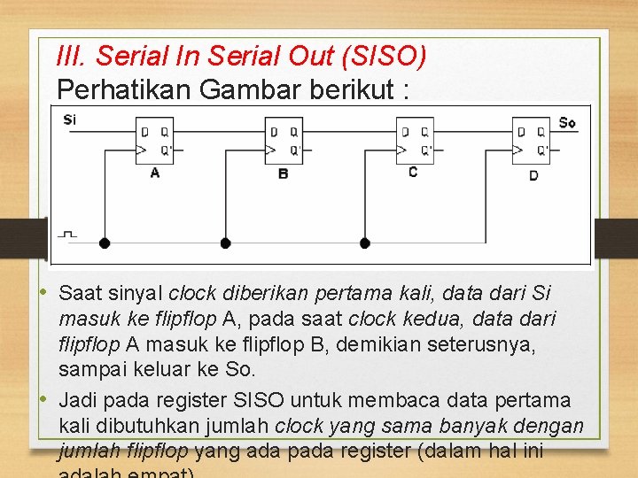 III. Serial In Serial Out (SISO) Perhatikan Gambar berikut : • Saat sinyal clock