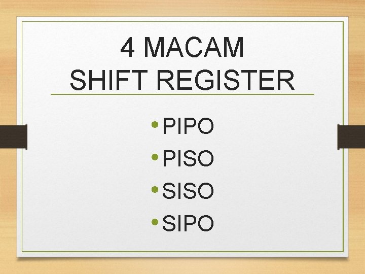 4 MACAM SHIFT REGISTER • PIPO • PISO • SIPO 