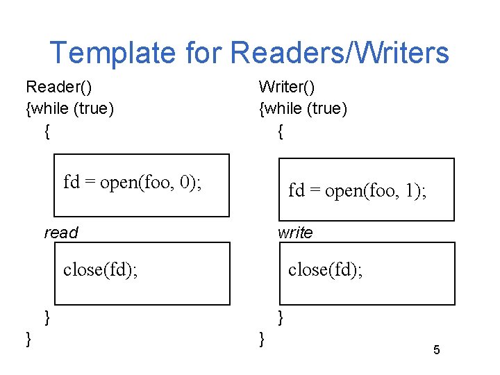 Template for Readers/Writers Reader() {while (true) { Writer() {while (true) { fd = open(foo,