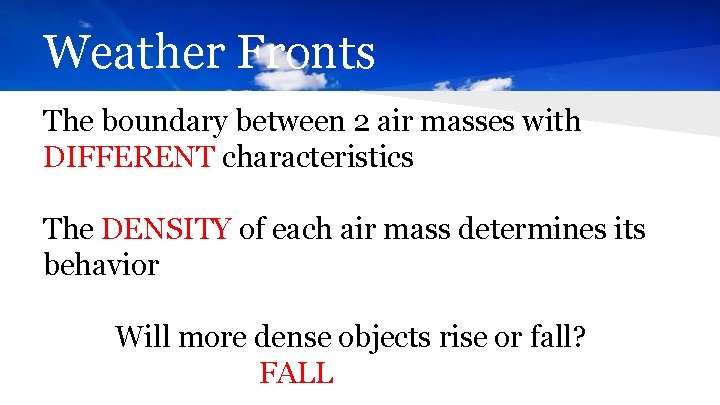 Weather Fronts The boundary between 2 air masses with DIFFERENT characteristics The DENSITY of