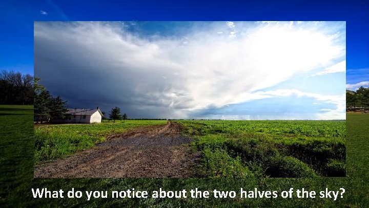 What do you notice about the two halves of the sky? 